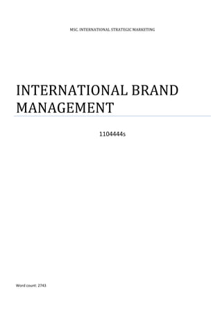 MSC. INTERNATIONAL STRATEGIC MARKETING




INTERNATIONAL BRAND
MANAGEMENT
                                1104444s




Word count: 2743
 