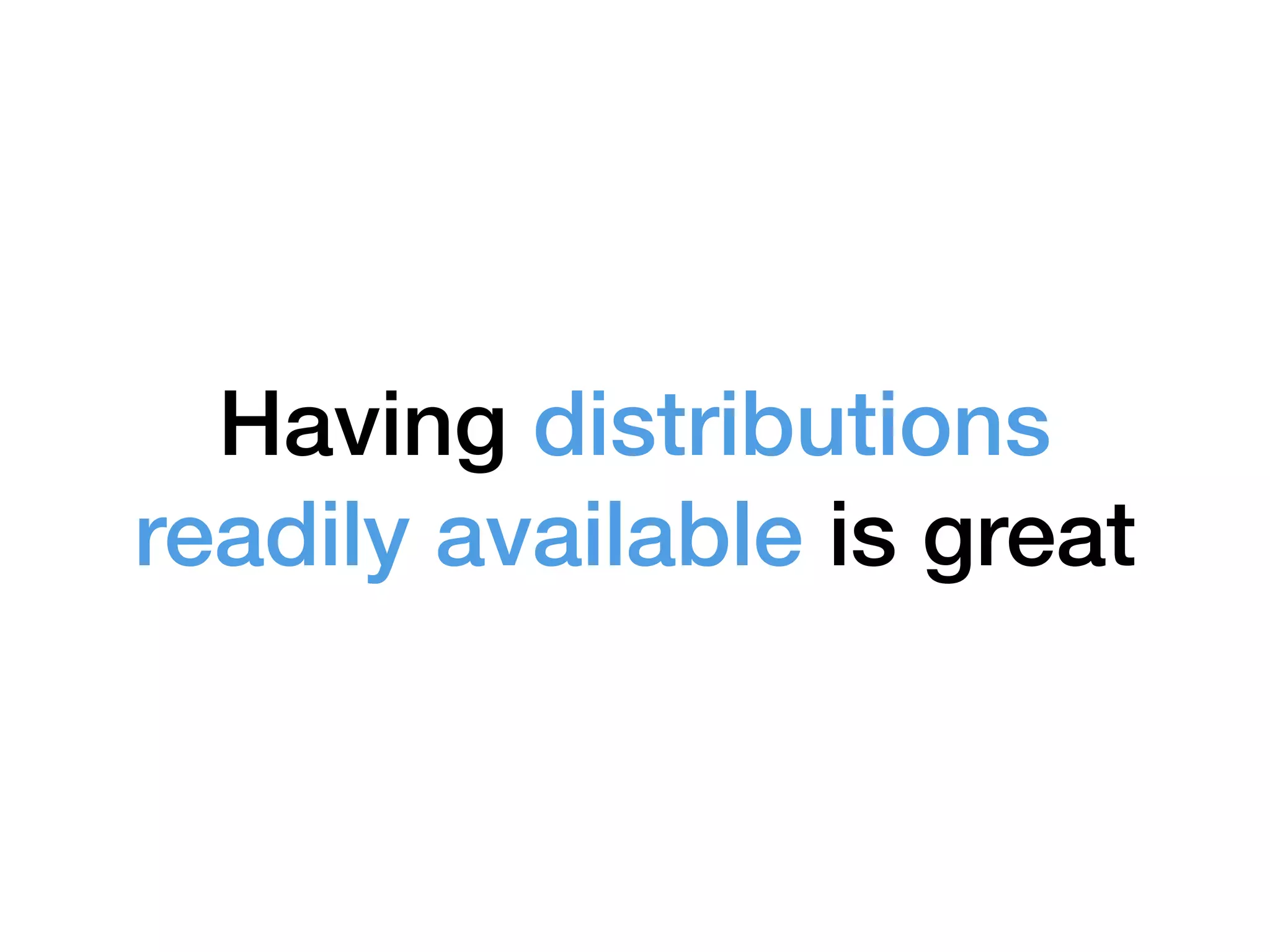 Having distributions readily available is great 