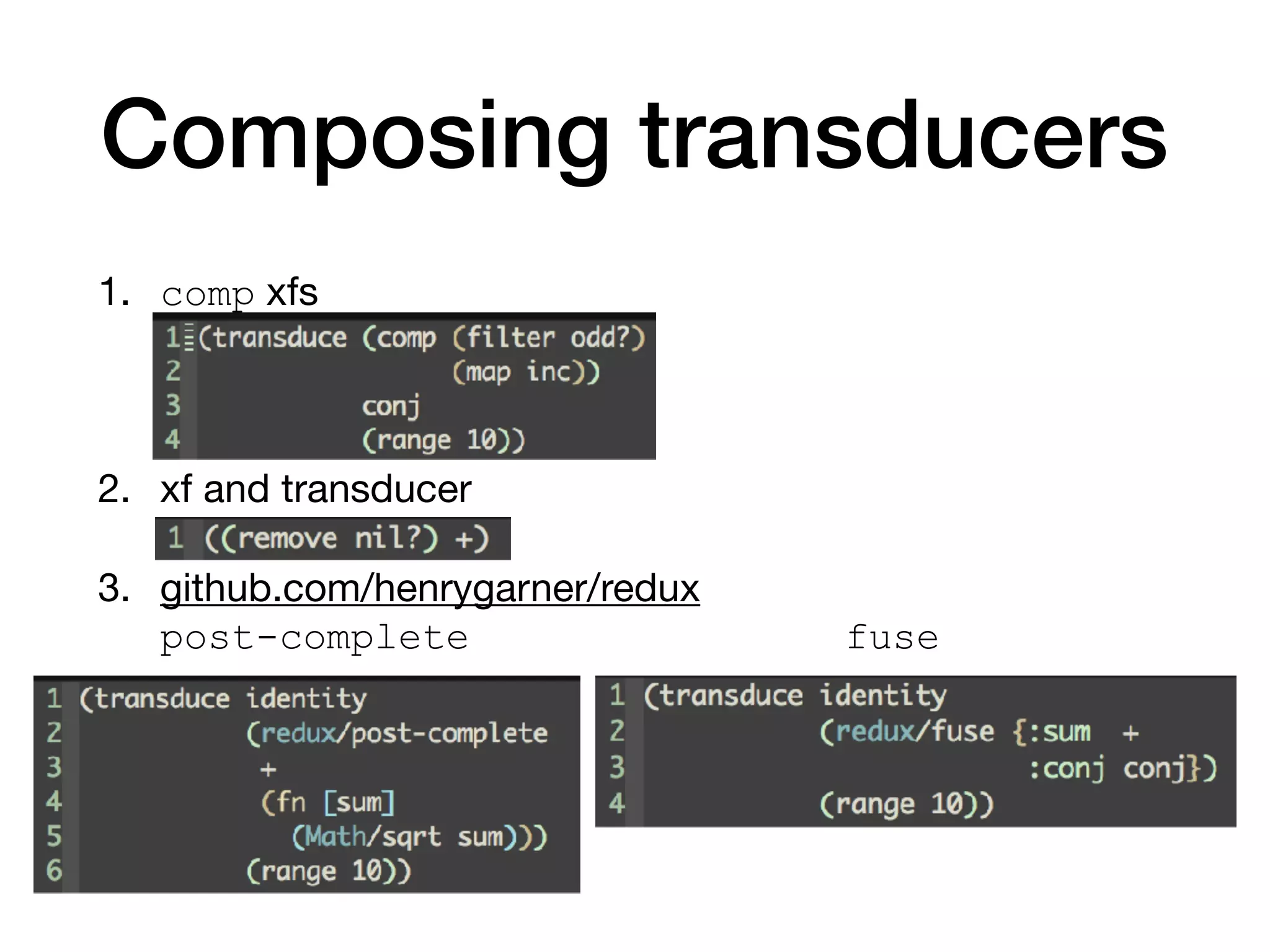Composing transducers 1. comp xfs    2. xf and transducer 3. github.com/henrygarner/redux  post-complete fuse            