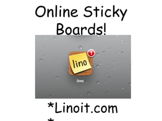 Online Sticky
Boards!

*Linoit.com

 