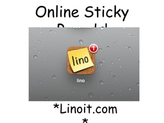 Online Sticky
Boards!

*Linoit.com

 