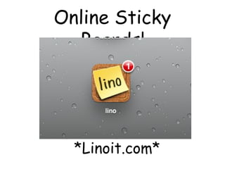 Online Sticky
Boards!

*Linoit.com*

 
