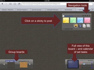 Navigation tools

Click on a sticky to post

Group boards

Full view of this
board – and calendar
of set tasks

 