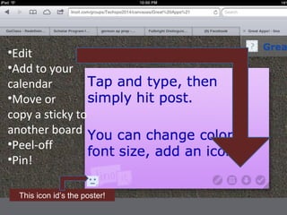 •Edit
•Add to your
calendar
•Move or
copy a sticky to
another board
•Peel-off
•Pin!
This icon id’s the poster!

 