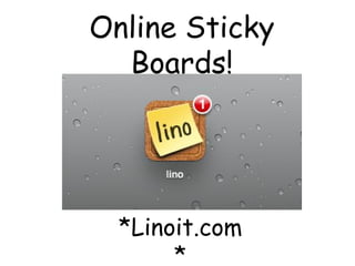 Online Sticky
Boards!

*Linoit.com
*

 