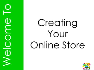 Facilitated by Chisa D. Pennix-Brown, MBA
CREATING YOUR
ONLINE STORE
 