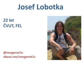 Josef Lobotka
22 let
ČVUT, FEL




@neogenet1c
about.me/neogenet1c
 