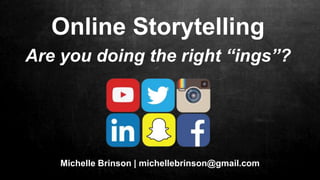 Online Storytelling
Are you doing the right “ings”?
Michelle Brinson | michellebrinson@gmail.com
 