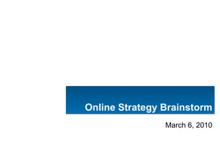 March 6, 2010 Online Strategy Brainstorm 