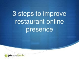 3 steps to improve
restaurant online
presence

S

 