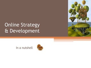 Online Strategy & Development In a nutshell 