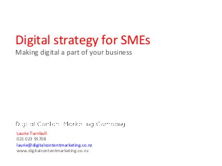 Digital strategy for SMEs
Making digital a part of your business

Laurie Turnbull
021 023 95708
laurie@digitalcontentmarketing.co.nz
www.digitalcontentmarketing.co.nz

 