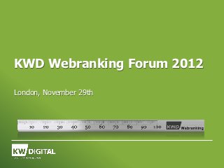 KWD Webranking Forum 2012

London, November 29th
 