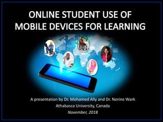 A presentation by Dr. Mohamed Ally and Dr. Norine Wark
Athabasca University, Canada
November, 2018
 