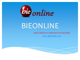 BIEONLINE
Vastu Shastra is important in every field
www.bieonline.com
 