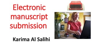 Electronic
manuscript
submission
Karima Al Salihi
 