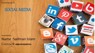 Presenting topic is
SOCIAL MEDIA
Presented By
Name :Sadman Islam
Connract: +8801918220741
 