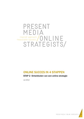 ONLINE SUCCES IN 4 STAPPEN
STAP 2 Ontwikkelen van een online strategie
Juli 2012




                                              1
 