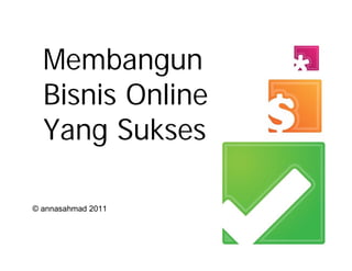 Membangun
  Bisnis Online
  Yang Sukses

© annasahmad 2011
 