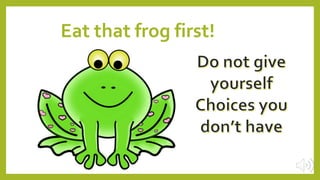 Eat that frog first!
 