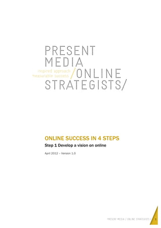 ONLINE SUCCESS IN 4 STEPS
Step 1 Develop a vision on online
April 2012 – Version 1.0




                                    1
 