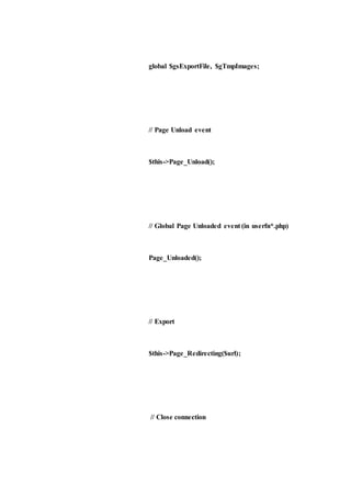 global $gsExportFile, $gTmpImages;
// Page Unload event
$this->Page_Unload();
// Global Page Unloaded event (in userfn*.php)
Page_Unloaded();
// Export
$this->Page_Redirecting($url);
// Close connection
 