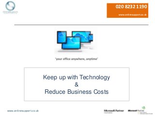 www.onlinesupport.co.uk
Keep up with Technology
&
Reduce Business Costs
020 8232 1190
www.onlinesupport.co.uk
 