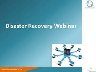 Disaster Recovery Webinar




www.onlinesupport.co.uk
 