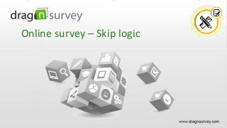 Online survey – Skip logic
 