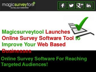 Magicsurveytool Launches
Online Survey Software Tool to
Improve Your Web Based
Businesses
Online Survey Software For Reaching
Targeted Audiences!
 