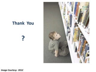 Thank You
?
Image Courtesy: OCLC
 