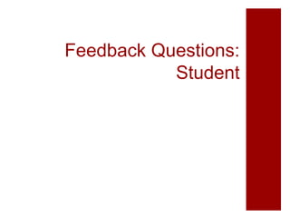 Feedback Questions:
           Student
 