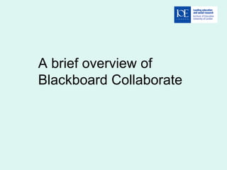 A brief overview of
Blackboard Collaborate
 