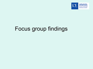 Focus group findings
 