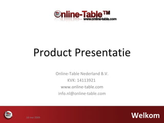 Product Presentatie Online-Table Nederland B.V. KVK: 14113921  www.online-table.com [email_address] Welkom 10 juni 2009 