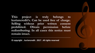 This project is truly belongs to
kuriancredit’s. Can be used free of charge.
Selling without prior written consent
prohibited. Obtain permission before
redistributing. In all cases this notice must
remain intact.
© copyright . kuriancredit . 2017 . All rights reserved
 