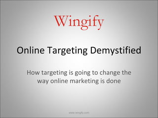 Online Targeting Demystified How targeting is going to change the way online marketing is done www.wingify.com 