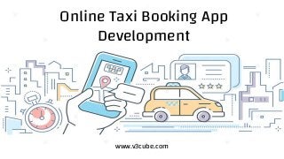 Taxi Booking App
Online Taxi Booking App
Development
www.v3cube.com
 