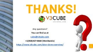 7
THANKS!
Any questions?
You can find us at
sales@v3cube.com
+1(858)427-0668 (Worldwide)
https://www.v3cube.com/uber-clone-overview/
 
