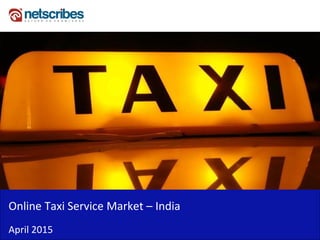 Insert Cover Image using Slide Master View
Do not distort
Online Taxi Service Market – India
April 2015
 