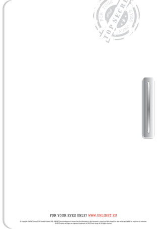 TOP
SECR
FOR YOUR EYES ONLY! WWW.ONLINET.EU
© Copyright ONLINET Group 2010. Created October 2010. ONLINET Group endeavours to ensure that the information in this document is correct and fairly stated, but does not accept liability for any errors or omissions.
© ERSTE names and logos are registered trademarks of ERSTE Bank Group AG. All rights reserved.
 