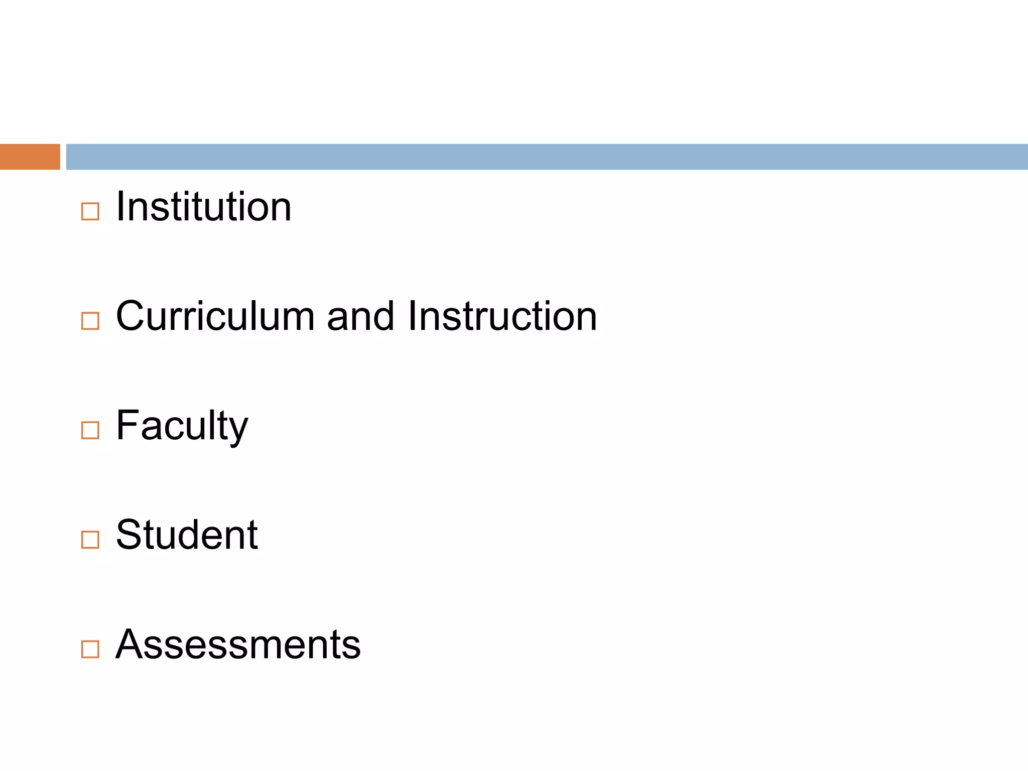    Institution

   Curriculum and Instruction

   Faculty

   Student

   Assessments
 