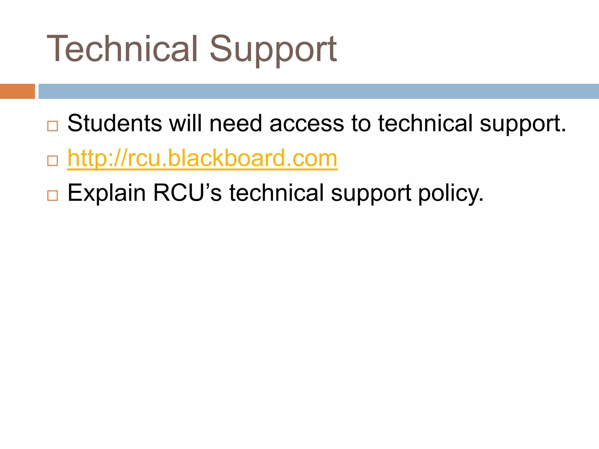 Technical Support
   Students will need access to technical support.
   http://rcu.blackboard.com
   Explain RCU’s technical support policy.
 