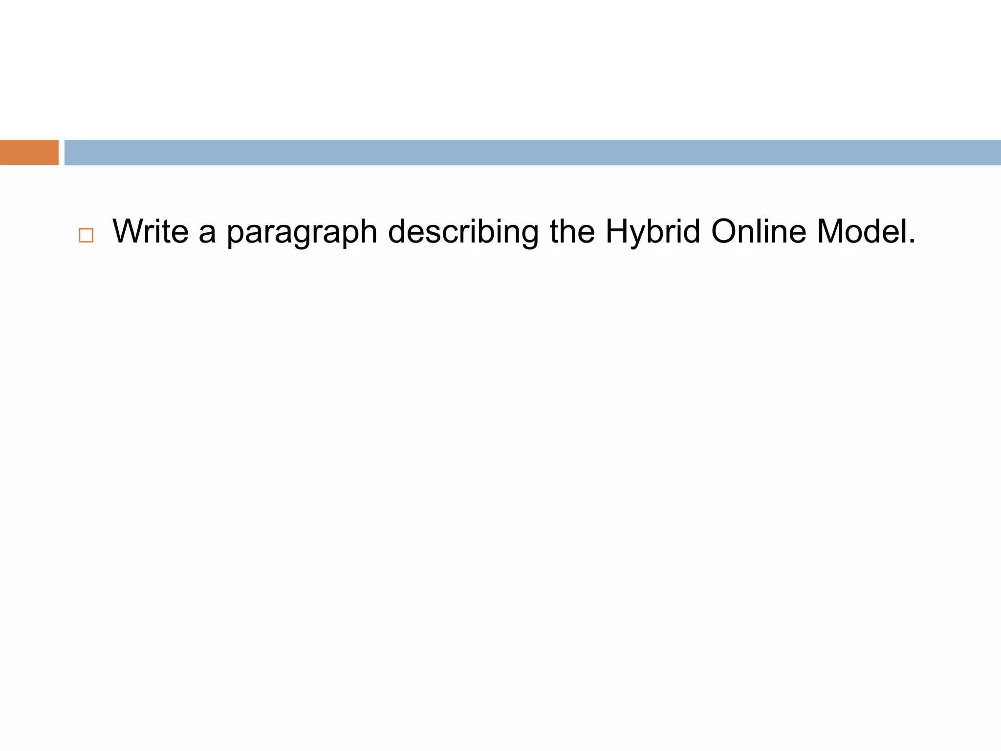    Write a paragraph describing the Hybrid Online Model.
 