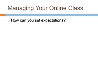 Managing Your Online Class
   How can you set expectations?
 