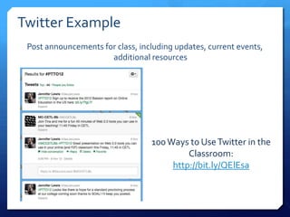 Twitter Example
 Post announcements for class, including updates, current events,
                      additional resources




                                  100 Ways to Use Twitter in the
                                           Classroom:
                                       http://bit.ly/QElEsa
 