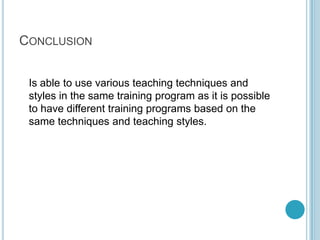 Conclusion	Is able to use various teaching techniques and styles in the same training program as it is possible to have different training programs based on the same techniques and teaching styles.