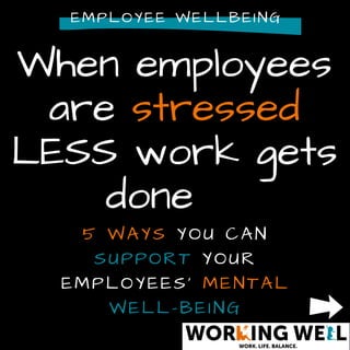 When employees
are stressed
LESS work gets
done
EMPLOYEE WELLBEING
5 WAYS YOU CAN
SUPPORT YOUR
EMPLOYEES' MENTAL
WELL-BEING
 