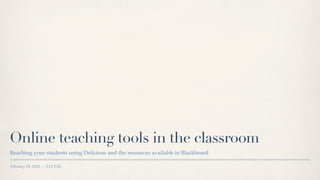 Online teaching tools in the classroom
Reaching your students using Delicious and the resources available in Blackboard

February 19, 2010 — 3:15 P.M.
 