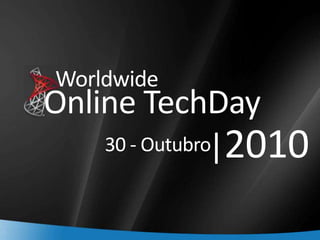 1
Online TechDay
|2010
Worldwide
30 - Outubro
 